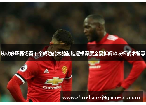 从欧联杯赛场看十个成功战术的制胜逻辑深度全景拆解欧联杯战术智慧