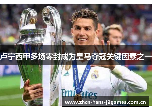 卢宁西甲多场零封成为皇马夺冠关键因素之一