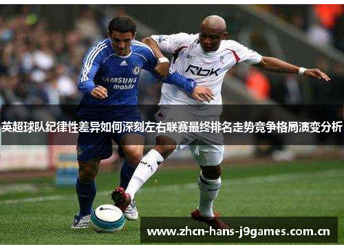 英超球队纪律性差异如何深刻左右联赛最终排名走势竞争格局演变分析